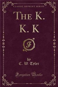The K. K. K (Classic Reprint)