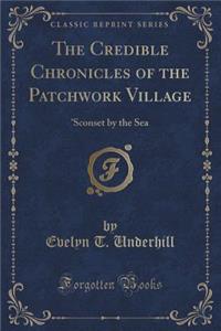 The Credible Chronicles of the Patchwork Village: 'Sconset by the Sea (Classic Reprint)