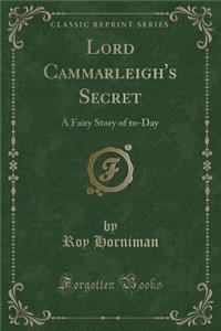 Lord Cammarleigh's Secret: A Fairy Story of To-Day (Classic Reprint)