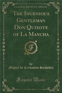 The Ingenious Gentleman Don Quixote of La Mancha, Vol. 1 (Classic Reprint)