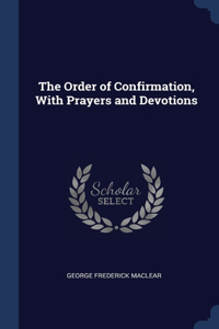 The Order of Confirmation, With Prayers and Devotions