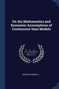 On the Mathematics and Economic Assumptions of Continuous-time Models