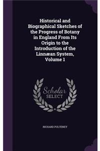 Historical and Biographical Sketches of the Progress of Botany in England From Its Origin to the Introduction of the Linnæan System, Volume 1