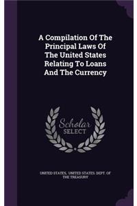 A Compilation Of The Principal Laws Of The United States Relating To Loans And The Currency