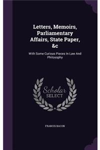 Letters, Memoirs, Parliamentary Affairs, State Paper, &c