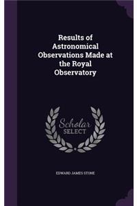 Results of Astronomical Observations Made at the Royal Observatory