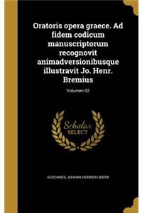 Oratoris Opera Graece. Ad Fidem Codicum Manuscriptorum Recognovit Animadversionibusque Illustravit Jo. Henr. Bremius; Volumen 02