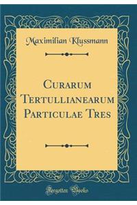 Curarum Tertullianearum Particulae Tres (Classic Reprint)