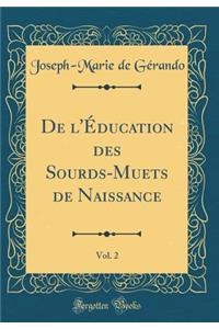 de l'Ã?ducation Des Sourds-Muets de Naissance, Vol. 2 (Classic Reprint)