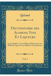 Dictionnaire Des Alimens, Vins Et Liqueurs, Vol. 1: Leurs Qualitï¿½'s, Leurs Effets, Relativement Aux Diffï¿½rens ï¿½ges, Et Aux Diffï¿½rens Tempï¿½ramens (Classic Reprint)