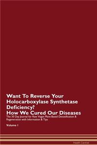 Want To Reverse Your Holocarboxylase Synthetase Deficiency? How We Cured Our Diseases. The 30 Day Journal for Raw Vegan Plant-Based Detoxification & Regeneration with Information & Tips Volume 1
