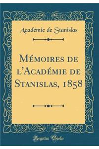 MÃ©moires de l'AcadÃ©mie de Stanislas, 1858 (Classic Reprint)
