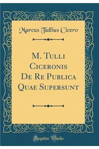 M. Tulli Ciceronis de Re Publica Quae Supersunt (Classic Reprint)