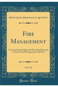 Fire Management, Vol. 35: An International Quarterly Periodical Devoted to Forest Fire Management; Fall 1974 (Classic Reprint)