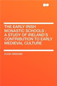 The Early Irish Monastic Schools: A Study of Ireland's Contribution to Early Medieval Culture