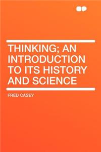 Thinking; An Introduction to Its History and Science