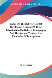 Notes On The Hebrew Text Of The Books Of Samuel With An Introduction On Hebrew Paleography And The Ancient Versions And Facsimiles Of Inscriptions