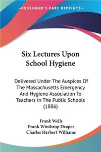 Six Lectures Upon School Hygiene
