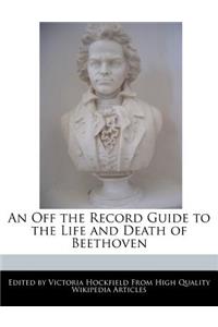 An Off the Record Guide to the Life and Death of Beethoven