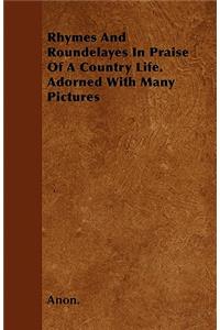 Rhymes and Roundelayes in Praise of a Country Life. Adorned with Many Pictures