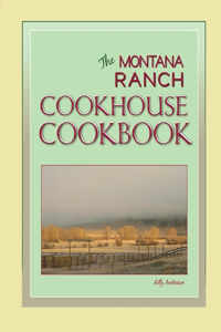 The Montana Ranch COOKHOUSE COOKBOOK