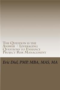 The Question is the Answer - Leveraging Questions to Enhance Project Risk Management