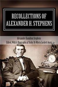Recollections of Alexander H. Stephens: His Diary Kept When a Prisoner at Fort Warren, Boston Harbor, 1865; Giving Incidents and Reflections of His Prison Life and Some Letters and Reminiscences