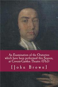 Examination of the Oratorios which have been performed this Season, at Covent-Garden Theatre (1763)