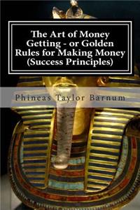 Art of Money Getting - or Golden Rules for Making Money (Success Principles)