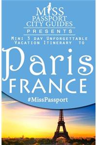 Miss Passport City Guides Presents: Mini 3 Day Unforgettable Vacation Itinerary to Paris, France