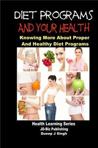 Diet Programs and your Health - Knowing More about Proper and Healthy Diet Programs
