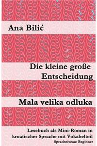 Die Kleine Grosse Entscheidung / Mala Velika Odluka: Lesebuch ALS Mini-Roman in Kroatischer Sprache Mit Vokabelteil