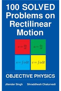 100 Solved Problems on Rectilinear Motion