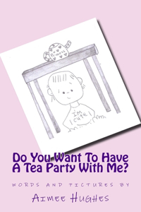 Do You Want To Have A Tea Party With Me?