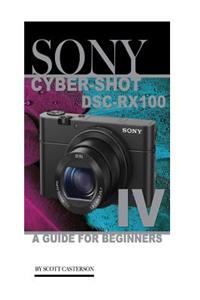 Sony Cyber-Shot Dsc-Rx100 IV: A Guide for Beginners