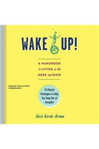 Wake Up!: The Powerful Guide to Changing Your Mind about What It Means to Really Live