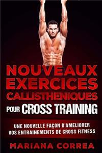 NOUVEAUX EXERCICES CALLISTHENIQUES Pour CROSS TRAINING: UNE NOUVELLE FACON DE AMELIORER VOS ENTRAINEMENTS De CROSS TRAINING