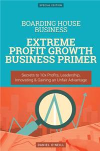 Boarding House Business: Extreme Profit Growth Business Primer: Secrets to 10x Profits, Leadership, Innovation & Gaining an Unfair Advantage: Extreme Profit Growth Business Primer: Secrets to 10x Profits, Leadership, Innovation & Gaining an Unfair Advantage