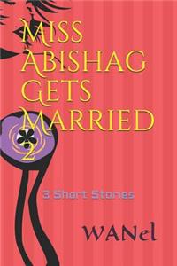 Miss Abishag Gets Married 2: 3 Short Stories