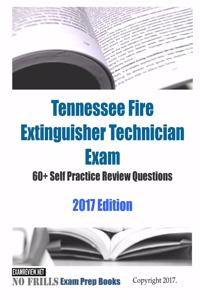 Tennessee Fire Extinguisher Technician Exam 60+ Self Practice Review Questions 2017 Edition