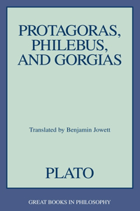 Protagoras, Philebus, and Gorgias