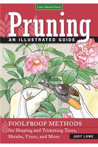 Pruning: An Illustrated Guide: Foolproof Methods for Shaping and Trimming Trees, Shrubs, Vines, and More