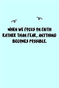 When we focus on faith rather than fear, anything becomes possible. Journal