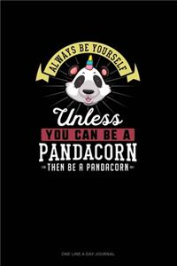 Always Be Yourself Unless You Can Be A Pandacorn Then Be A Pandacorn
