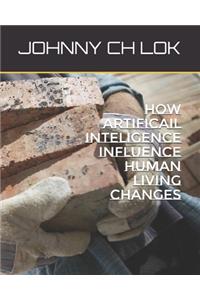 How Artificail Inteligence Influence Human Living Changes