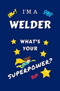 I'm A Welder What's Your Superpower?