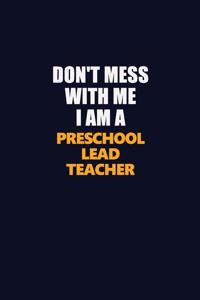 Don't Mess With Me I Am A Preschool Lead Teacher
