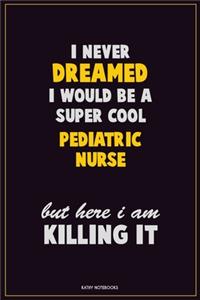 I Never Dreamed I would Be A Super Cool pediatric nurse But Here I Am Killing It