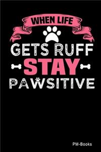 When Life Gets Ruff Stay Pawsitive