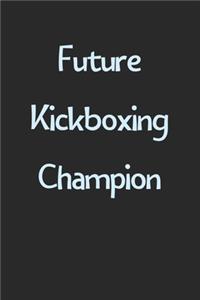 Future Kickboxing Champion: Lined Journal, 120 Pages, 6 x 9, Funny Kickboxing Gift Idea, Black Matte Finish (Future Kickboxing Champion Journal)